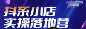 抖音小店落地实操课程：教你抖音小店怎么做，运营好抖音小店跟上最新电商红利-虚拟货源网